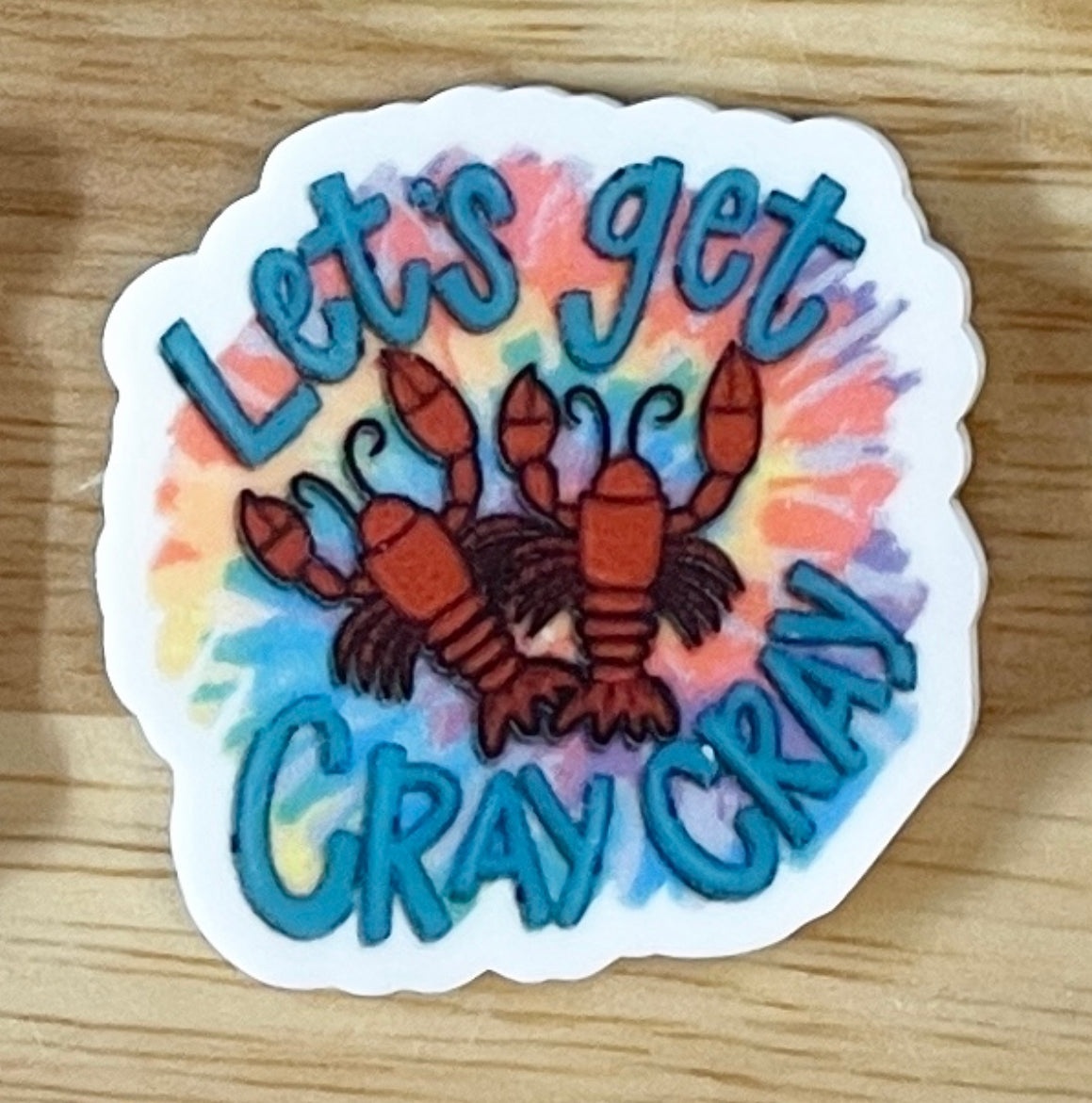 Lets Get Cray Cray - Resin Planar Flatback Acrylic Embellishment