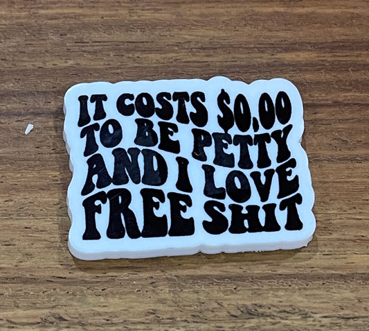 It cost $0.00 to be petty and I love free shit   - Resin Planar Flatback Acrylic Embellishment