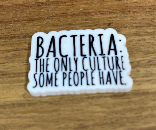 Bacteria The only culture some people have - Resin Planar Flatback Acrylic Embellishment