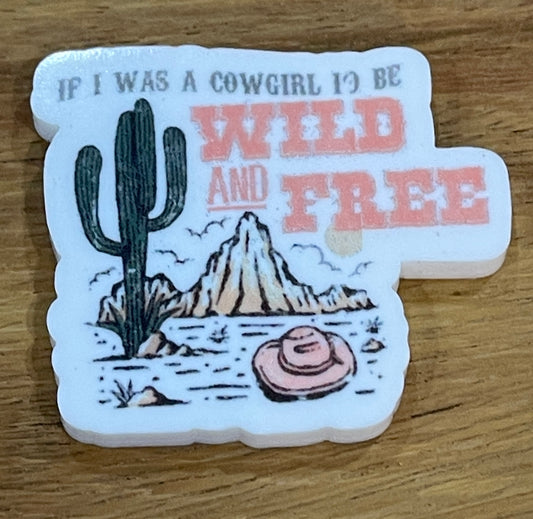 If I was a Cowgirl Id be Wild and Free - Resin Planar Flatback Acrylic Embellishment