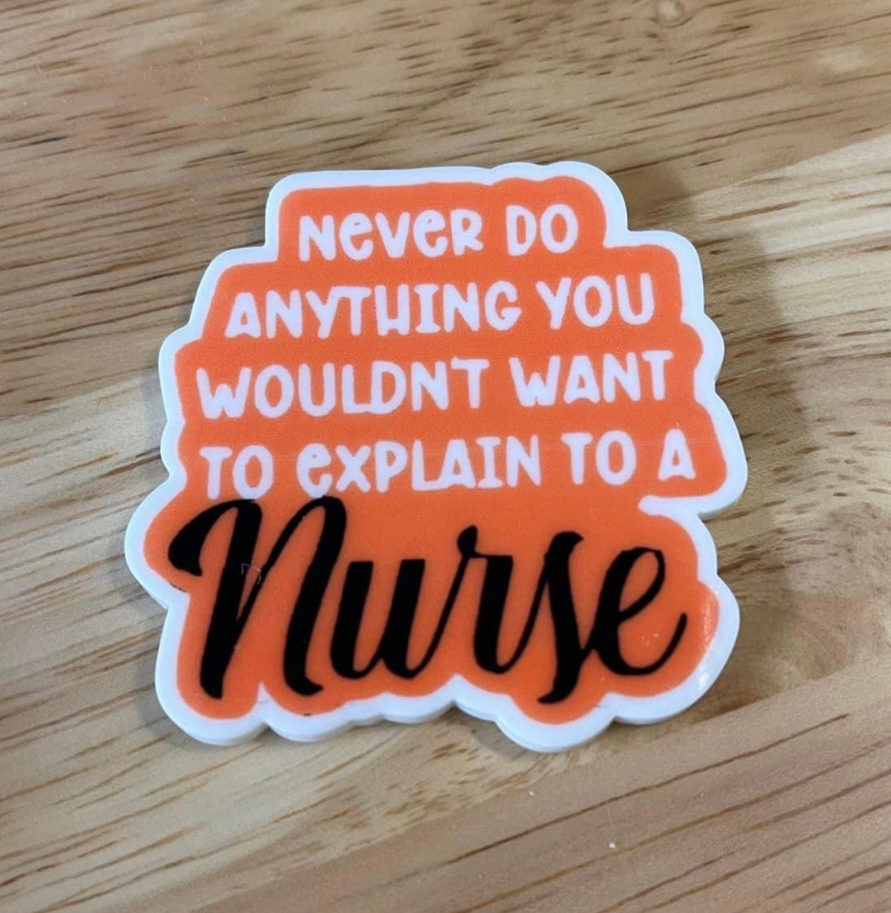 Never Do AnyThing You Wouldnt Explain To A Nurse - Resin Planar Flatback Acrylic Embellishment