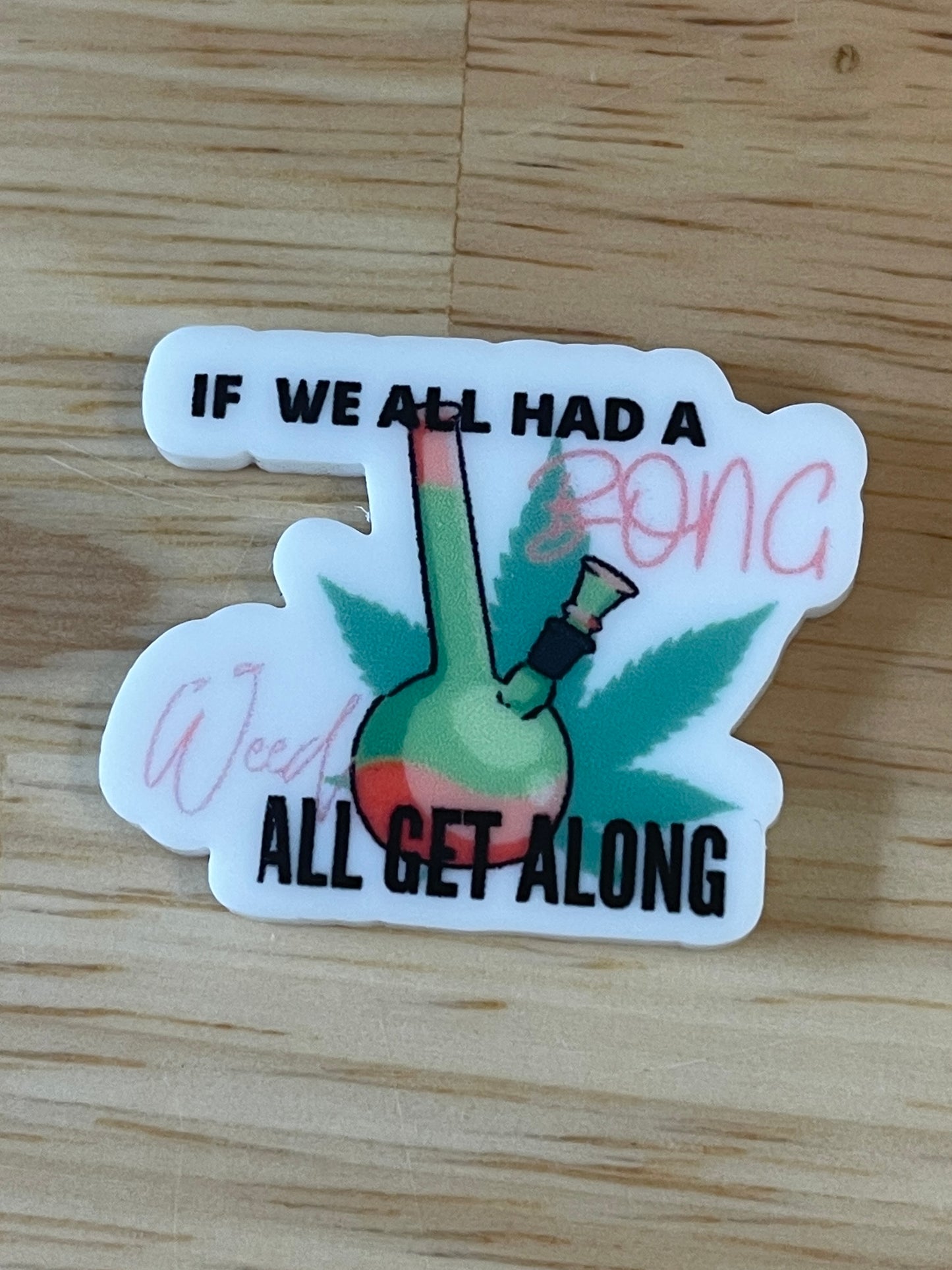 If we all had a bong weed all get along - Resin Planar Flatback Acrylic Embellishment