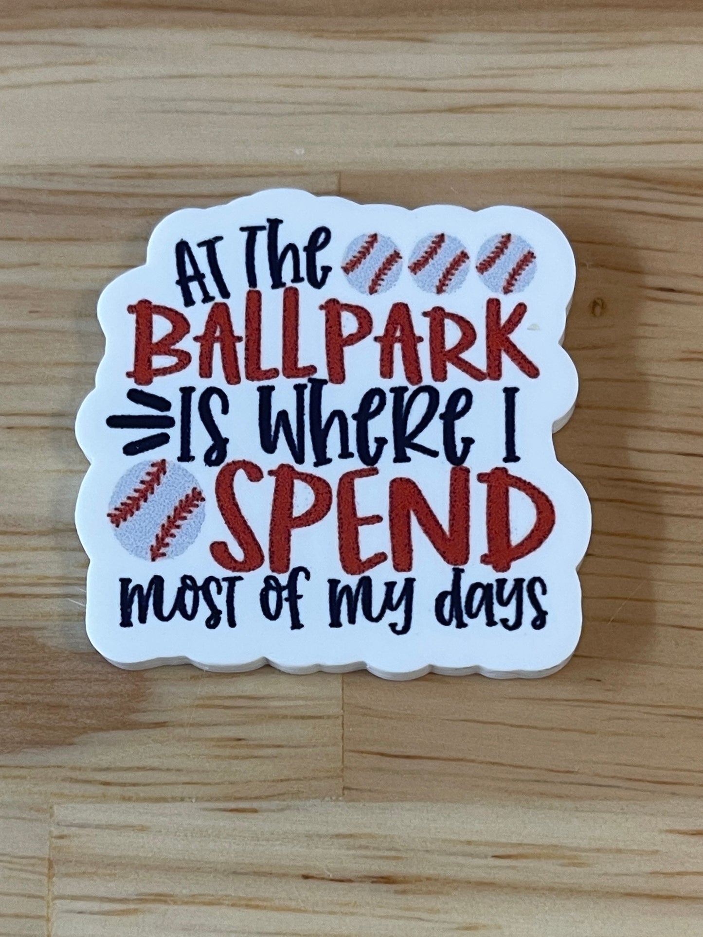 At the Ball park is where I spend most of my days - Resin Planar Flatback Acrylic Embellishment