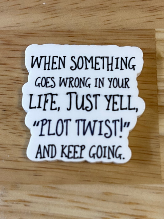 When something goes wrong in your life just yell plot twist and keep going - Resin Planar Flatback Acrylic Embellishment