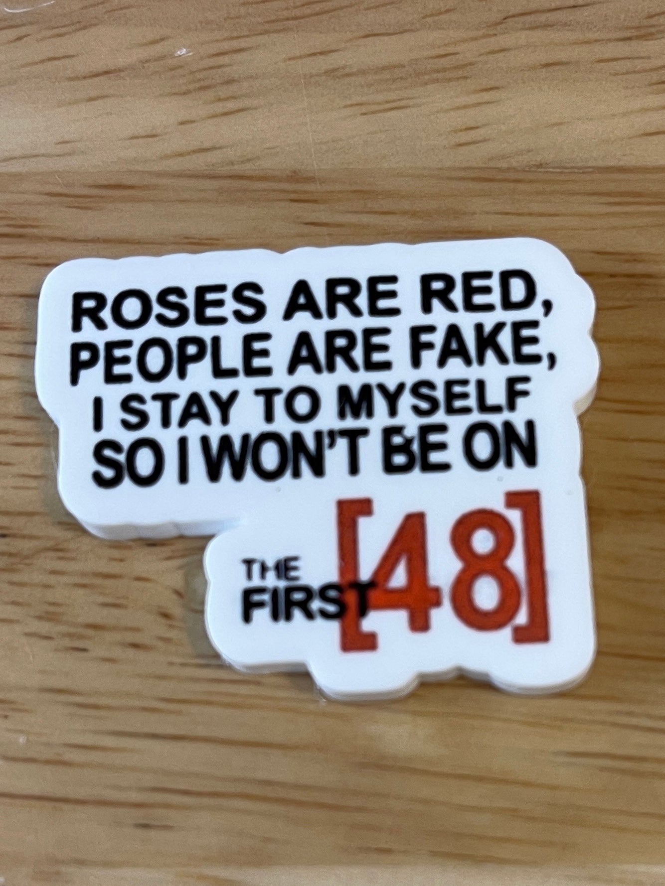 Roses are Red People are Fake I Stay to Myself so I wont be on the first 48- Resin Planar Flatback Acrylic Embellishment