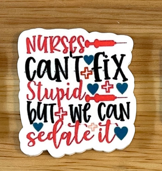 Nurses can't fix stupid but they can sedate it - Planar Resin Flatback Acrylic Embellishment