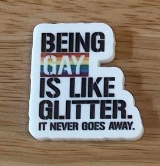 Being Gay is like glitter it never goes away - Resin Planar Flatback Acrylic Embellishment